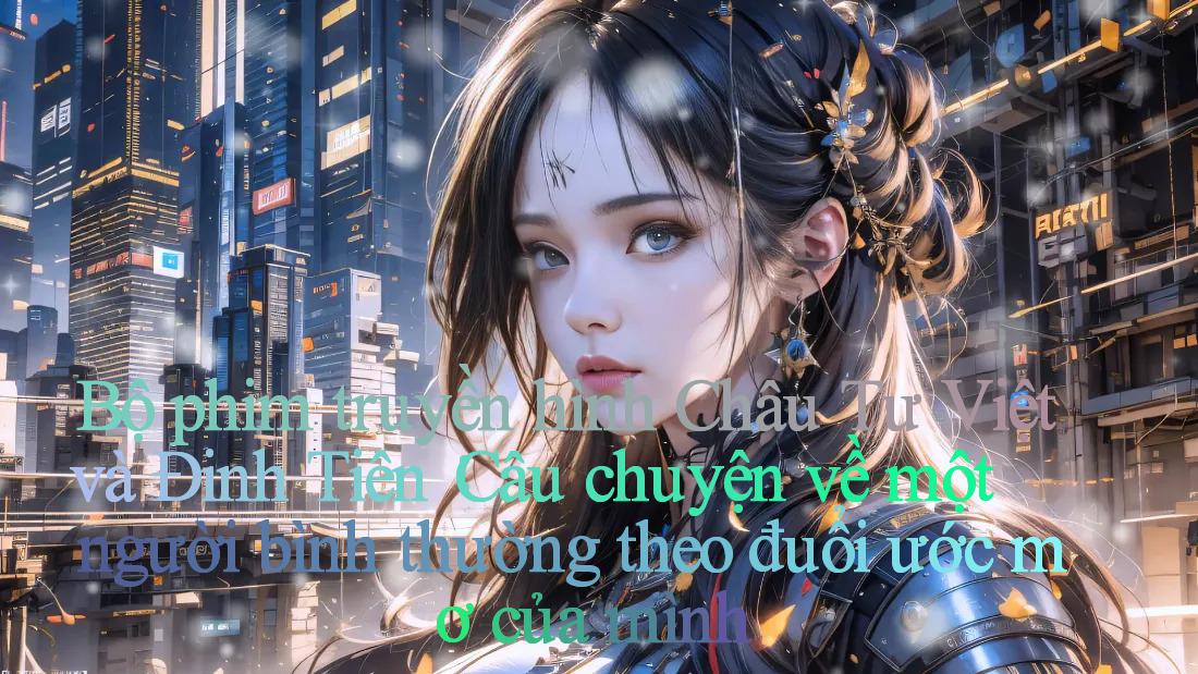 Bộ phim truyền hình Châu Tư Việt và Đinh Tiên： Câu chuyện về một người bình thường theo đuổi ước mơ của mình